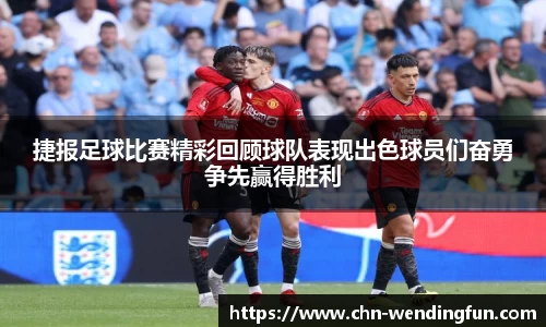 捷报足球比赛精彩回顾球队表现出色球员们奋勇争先赢得胜利